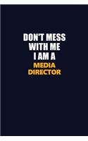Don't Mess With Me I Am A Media Director: Career journal, notebook and writing journal for encouraging men, women and kids. A framework for building your career.
