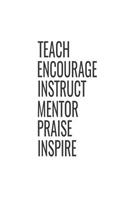Teach Encourage Instruct Mentor Praise Inspire: Teacher Appreciation Back To School Gift Notebook