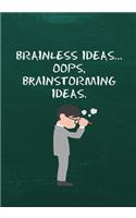 Brainless Ideas. Oops, Brainstorming Ideas.