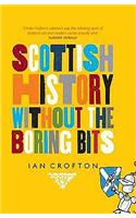 Scottish History Without the Boring Bits: A Chronicle of the Curious, the Eccentric, the Atrocious and the Unlikely