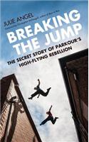 Breaking the Jump: The Secret Story of Parkour's High Flying Rebellion