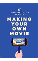 Little White Lies Guide to Making Your Own Movie