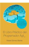 Libro Práctico del Programador Ágil: Un enfoque integral y práctico para el desarrollo de software mediante las mejores prácticas de código limpio, refactoring, testing, principios de d