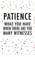 Patience What You Have When There Are Too Many Witnesses