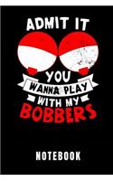 Admit It You Wanna Play with My Bobbers Notebook