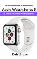 Apple Watch Series 5: The Simplified User Manual for iWatch Series 5 Owners (The Simplified Manual for Kids and Adult)