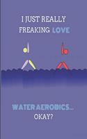 I Just Really Freaking Love Water Aerobics ... Okay?: Lined & Sketch Paper Notebook, 2 in 1 Journal