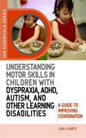 Understanding Motor Skills in Children with Dyspraxia, Adhd, Autism, and Other Learning Disabilities: A Guide to Improving Coordination