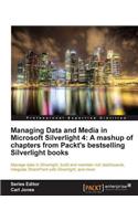 Managing Data and Media in Microsoft Silverlight 4: A mashup of chapters from Packt's bestselling Silverlight books