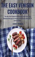 The Easy Venison Cookbook: The No-Fuss Guide for Beginners with Easy and Delicious Recipes to Prepare at Home for All Cuts of Venison Meat