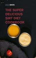 Super Delicious Sirt Diet Cookbook