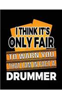 I Think It's Only Fair To Warn You That I Am In Fact A Drummer: Blank Lined Notebook Journal