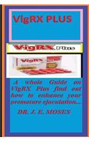 Vigrx Plus: A Whole Guide on Vigrx Plus Find Out How to Enhance Your Premature Ejaculation, Terrible Libido, Erectile Dysfunction, Penis Expansion, Stamina and Revel in Lengthy Lasting Erection.