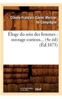 Éloge Du Sein Des Femmes: Ouvrage Curieux (4e Éd) (1873)