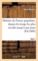 Histoire de France Populaire, Depuis Les Temps Les Plus Reculés Jusqu'à Nos Jours. Tome 1