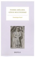 Pierre Abelard, Genie Multiforme: Actes Du Colloque International, Organise Par l'Institut d'Etudes Medievales Et Tenu a l'Institut Catholique de Paris Les 29-30 Novembre 2018