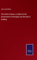 Code of Honor, or, Rules for the Government of Principals and Seconds in Duelling