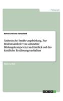 Ästhetische Ernährungsbildung. Zur Bedeutsamkeit von sinnlicher Bildungskompetenz im Hinblick auf das kindliche Ernährungsverhalten