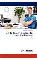 How to launch a successful medical business