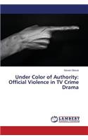 Under Color of Authority: Official Violence in TV Crime Drama