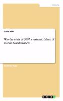 Was the crisis of 2007 a systemic failure of market-based finance?