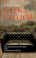 Kafka und ich: Philosophische Notizen und Tagebucheinträge