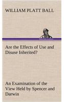 Are the Effects of Use and Disuse Inherited? An Examination of the View Held by Spencer and Darwin