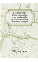 Report on the trade in foreign corn and on the agriculture of the North of Europe