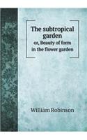 The subtropical garden or, Beauty of form in the flower garden: (English)