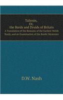 Taliesin, Or, the Bards and Druids of Britain A Translation of the Remains of the Earliest Welsh Bards, and an Examination of the Bardic Mysteries