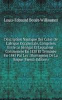 Description Nautique Des Cotes De L'afrique Occidentale, Comprises Entre Le Senegal Et L'equateur: Commencee En 1838 Et Terminee En 1845 Par Les . Montagnies De La Roque (French Edition)