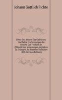 Ueber Das Wesen Des Gelehrten, Und Seine Erscheinungen Im Gebiete Der Freiheit: In Offentlichen Vorlesungen, Gehalten Zu Erlangen, Im Sommer-Halbjahre 1805 (German Edition)
