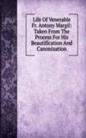 Life Of Venerable Fr. Antony Margil: Taken From The Process For His Beautification And Canonization