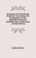 Kleinasien Und Deutschland: Reisebriefe Und Aufsatze Mit Berzugnahme Auf Die Moglichkeit Deutscher Riederlassungen in Kleinasien . (German Edition)