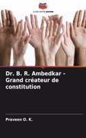 Dr. B. R. Ambedkar - Grand créateur de constitution