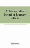 A history of Bristol borough in the county of Bucks, state of Pennsylvania, anciently known as 
