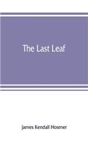 last leaf; observations, during seventy-five years, of men and events in America and Europe