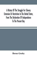 History Of The Struggle For Slavery Extension Or Restriction In The United States, From The Declaration Of Independence To The Present Day. Mainly Compiled And Condensed From The Journals Of Congress And Other Official Records, And Showing The Vote