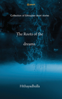 Roots Of The Dreams: Collection of Ethiopian short stories