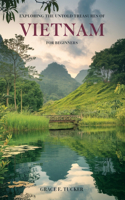 Exploring the Untold Treasures of Vietnam for beginners: A Comprehensive Journey Through Culture, Cuisine, and Nature