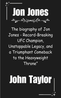 Jon Jones: The biography of Jon Jones - Record-Breaking UFC Champion, Unstoppable Legacy, and a Triumphant Comeback to the Heavyweight Throne"