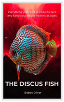 Discus Fish: Everything you need to know to care and keep your discus healthy as a pet