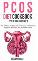 Pcos Diet Cookbook for Newly Diagnosed: The Ultimate Recipe Guide To Managing Inflammation, Resetting Hormones, and Insulin Resistance