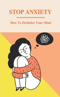 Stop Anxiety: How To Declutter Your Mind: Dealing With Anxiety And Stress