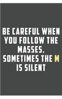 be careful when you follow the masses...
