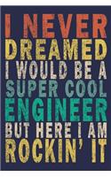 I Never Dreamed I Would Be A Super Cool Engineer But Here I Am Rockin' It
