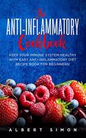 Anti-inflammatory Cookbook: Keep Your Immune System Healthy with Easy Anti-Inflammatory Diet Recipe Book for Beginners!