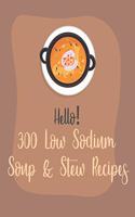 Hello! 300 Low Sodium Soup & Stew Recipes: Best Low Sodium Soup & Stew Cookbook Ever For Beginners [Book 1](1 Low Sodium Soup & Stew Recipes)