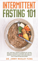 Intermittent Fasting 101: Heal Your Body Through Alternate-Day Fasting, Autophagy & Ketogenic Diet. Get the benefits of Healthy Weight Loss & Burn Fat. The A-Z guide and reci