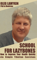 School for Lazybones: How to Improve Your Health Quickly via Simple Tibetian Exercises